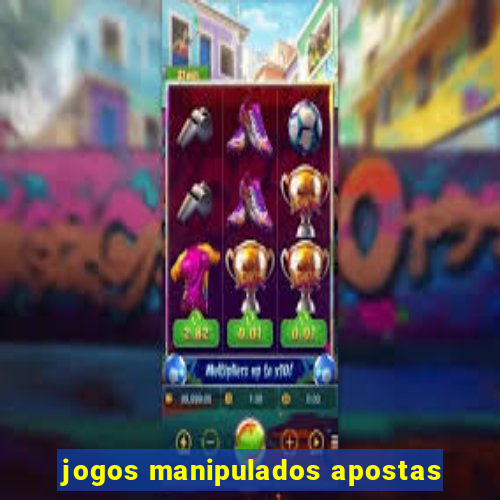 jogos manipulados apostas